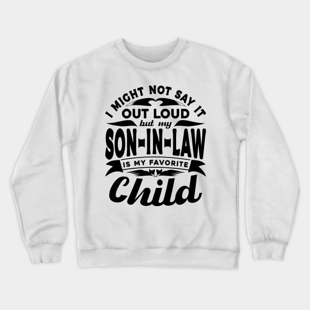 I Might Not Say It Son In Law Favorite Child Black Crewneck Sweatshirt by JaussZ